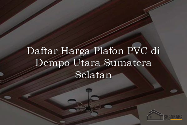 Daftar Harga Plafon PVC di Dempo Utara Sumatera Selatan