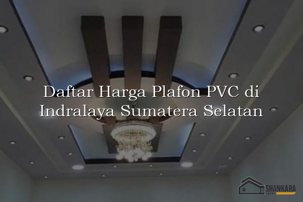 Daftar Harga Plafon PVC di Indralaya Sumatera Selatan