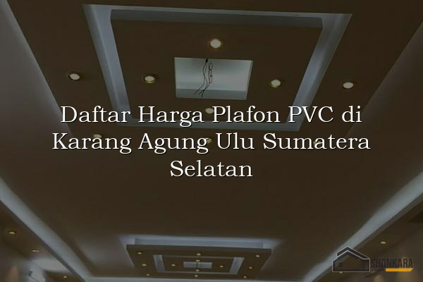 Daftar Harga Plafon PVC di Karang Agung Ulu Sumatera Selatan