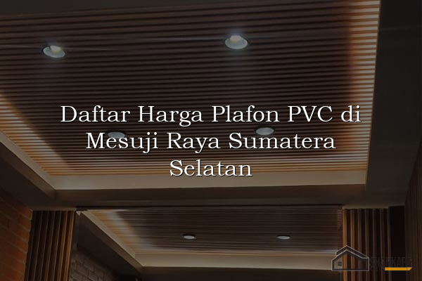 Daftar Harga Plafon PVC di Mesuji Raya Sumatera Selatan