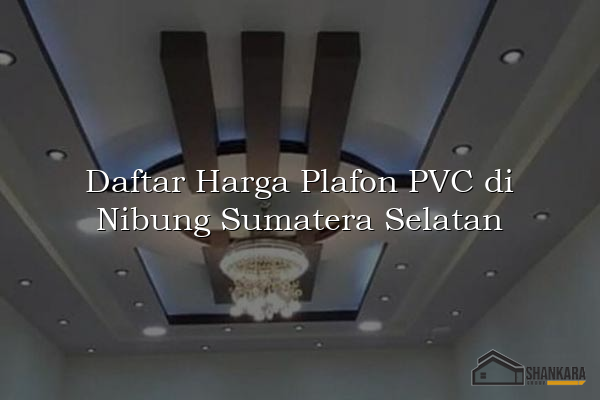 Daftar Harga Plafon PVC di Nibung Sumatera Selatan