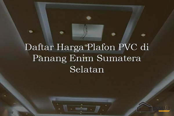 Daftar Harga Plafon PVC di Panang Enim Sumatera Selatan