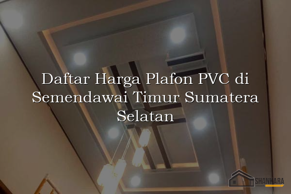 Daftar Harga Plafon PVC di Semendawai Timur Sumatera Selatan