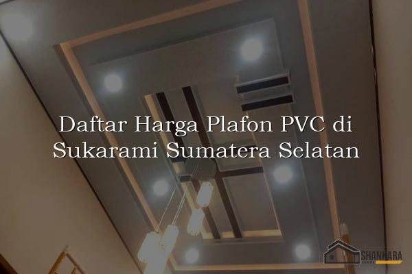 Daftar Harga Plafon PVC di Sukarami Sumatera Selatan