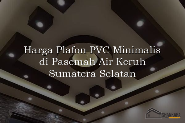 Harga Plafon PVC Minimalis di Pasemah Air Keruh Sumatera Selatan