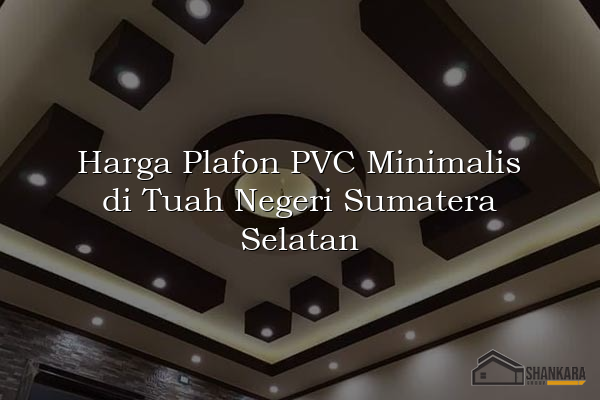 Harga Plafon PVC Minimalis di Tuah Negeri Sumatera Selatan