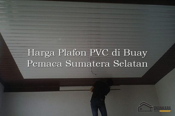 Harga Plafon PVC di Buay Pemaca Sumatera Selatan