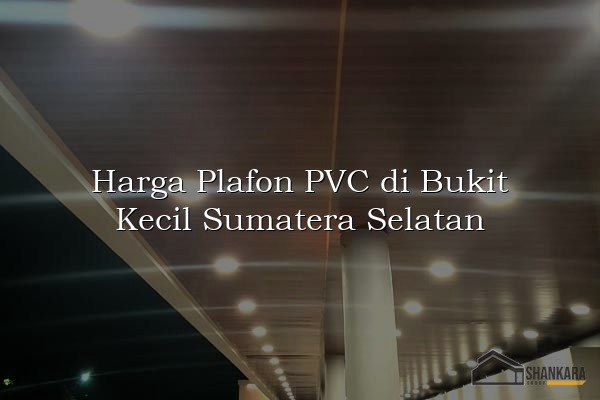 Harga Plafon PVC di Bukit Kecil Sumatera Selatan