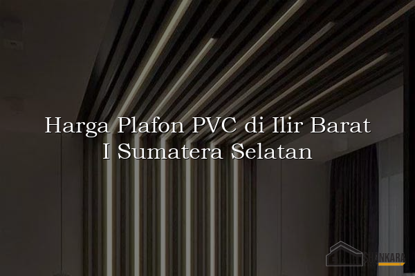 Harga Plafon PVC di Ilir Barat I Sumatera Selatan