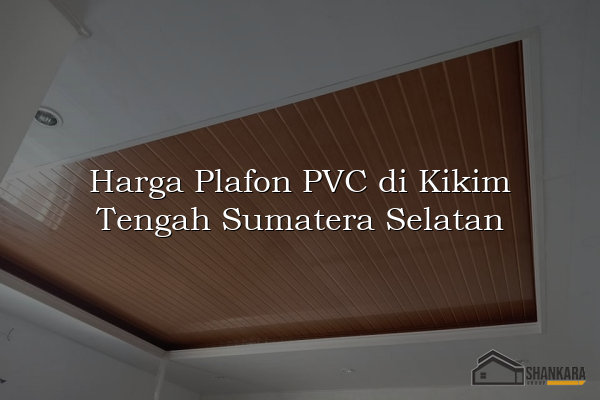 Harga Plafon PVC di Kikim Tengah Sumatera Selatan