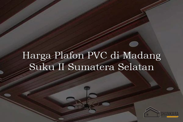 Harga Plafon PVC di Madang Suku II Sumatera Selatan