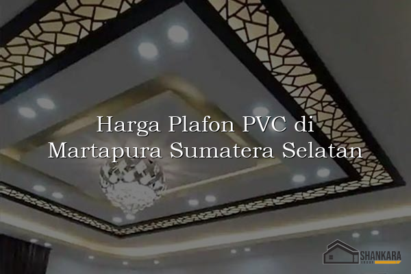 Harga Plafon PVC di Martapura Sumatera Selatan