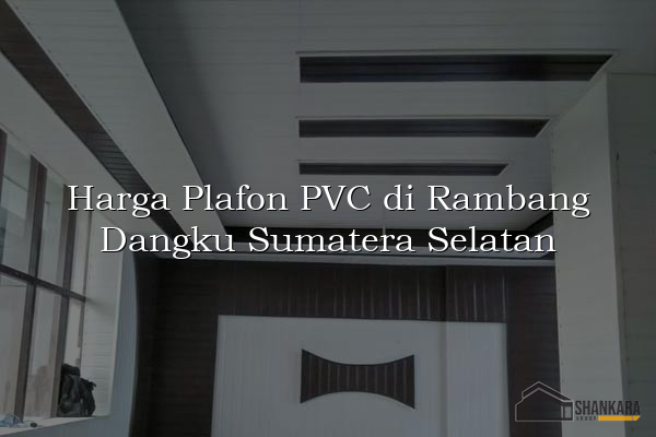 Harga Plafon PVC di Rambang Dangku Sumatera Selatan