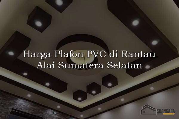 Harga Plafon PVC di Rantau Alai Sumatera Selatan