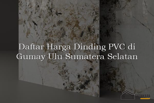 Daftar Harga Dinding PVC di Gumay Ulu Sumatera Selatan