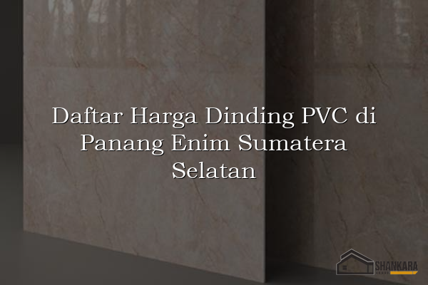 Daftar Harga Dinding PVC di Panang Enim Sumatera Selatan