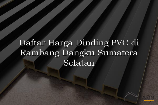 Daftar Harga Dinding PVC di Rambang Dangku Sumatera Selatan