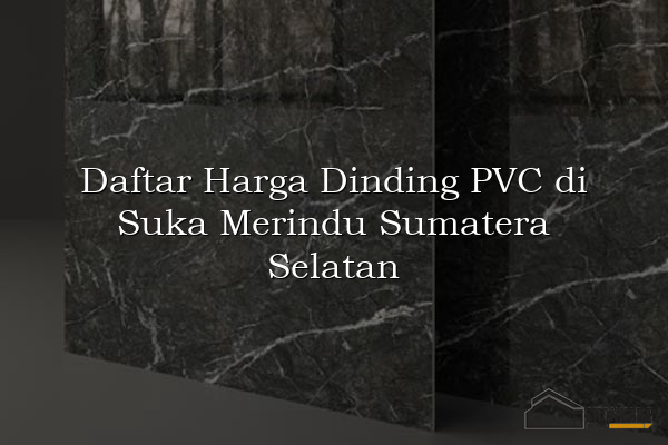 Daftar Harga Dinding PVC di Suka Merindu Sumatera Selatan