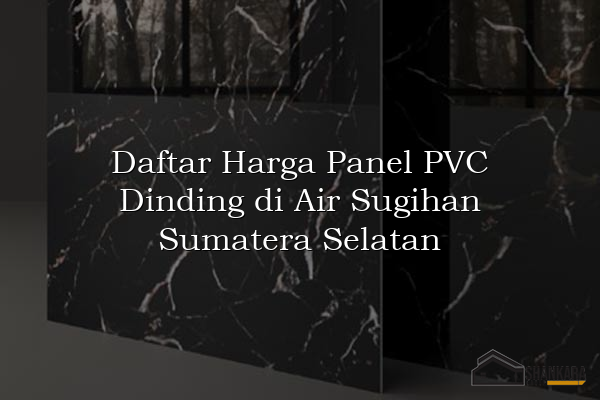 Daftar Harga Panel PVC Dinding di Air Sugihan Sumatera Selatan