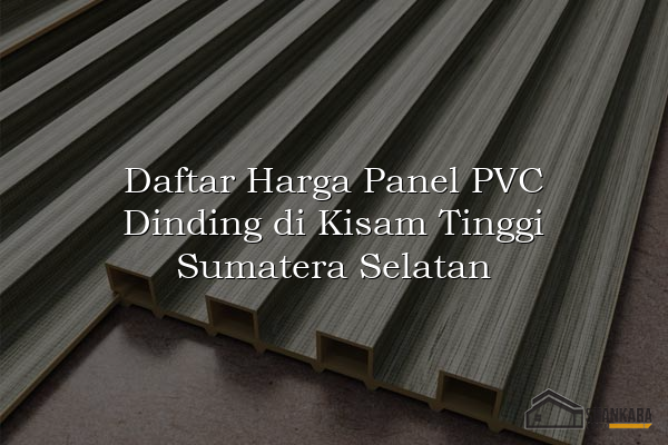 Daftar Harga Panel PVC Dinding di Kisam Tinggi Sumatera Selatan