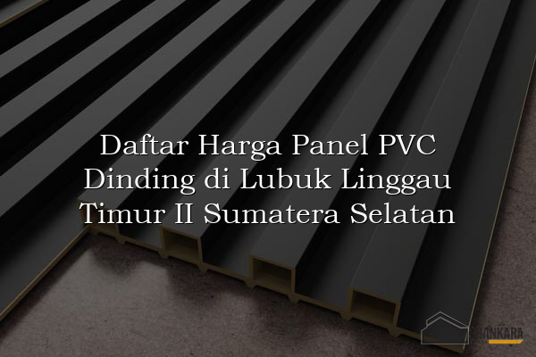Daftar Harga Panel PVC Dinding di Lubuk Linggau Timur II Sumatera Selatan