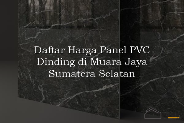 Daftar Harga Panel PVC Dinding di Muara Jaya Sumatera Selatan