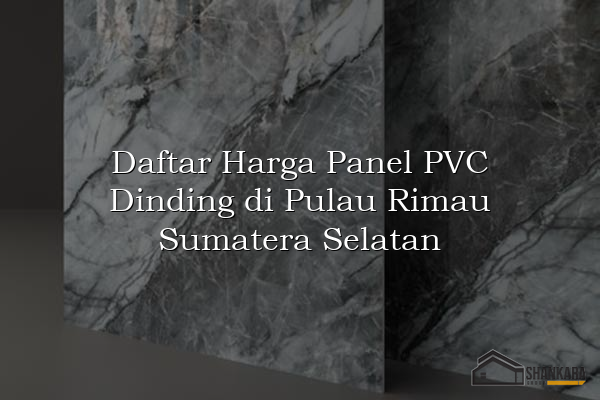 Daftar Harga Panel PVC Dinding di Pulau Rimau Sumatera Selatan