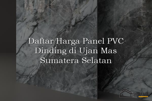 Daftar Harga Panel PVC Dinding di Ujan Mas Sumatera Selatan