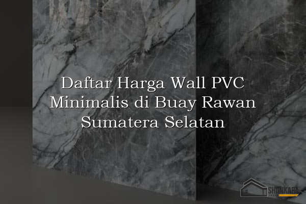 Daftar Harga Wall PVC Minimalis di Buay Rawan Sumatera Selatan