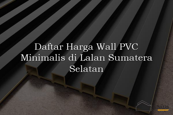 Daftar Harga Wall PVC Minimalis di Lalan Sumatera Selatan