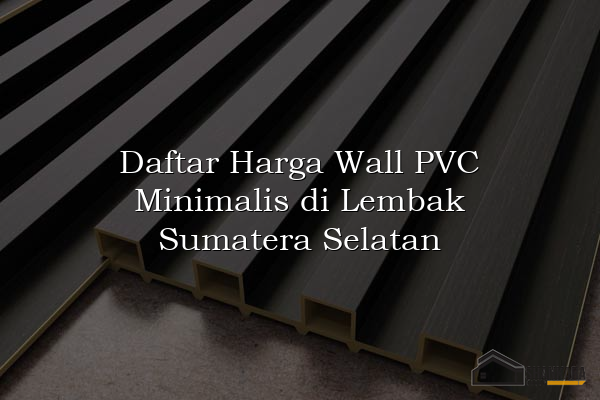 Daftar Harga Wall PVC Minimalis di Lembak Sumatera Selatan