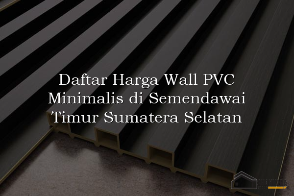 Daftar Harga Wall PVC Minimalis di Semendawai Timur Sumatera Selatan