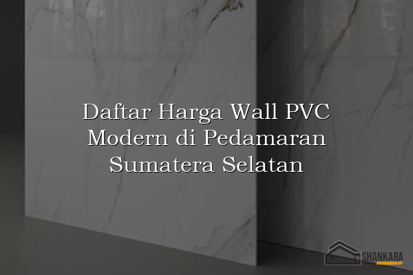 Daftar Harga Wall PVC Modern di Pedamaran Sumatera Selatan