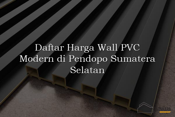 Daftar Harga Wall PVC Modern di Pendopo Sumatera Selatan