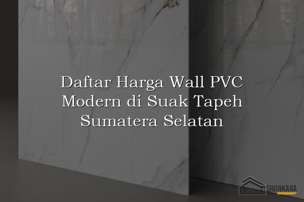 Daftar Harga Wall PVC Modern di Suak Tapeh Sumatera Selatan