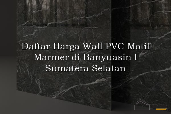 Daftar Harga Wall PVC Motif Marmer di Banyuasin I Sumatera Selatan