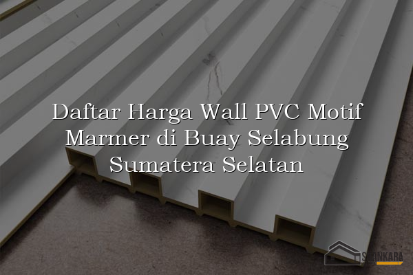 Daftar Harga Wall PVC Motif Marmer di Buay Selabung Sumatera Selatan