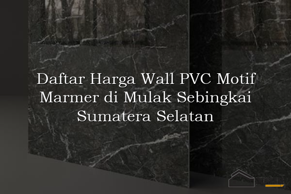 Daftar Harga Wall PVC Motif Marmer di Mulak Sebingkai Sumatera Selatan