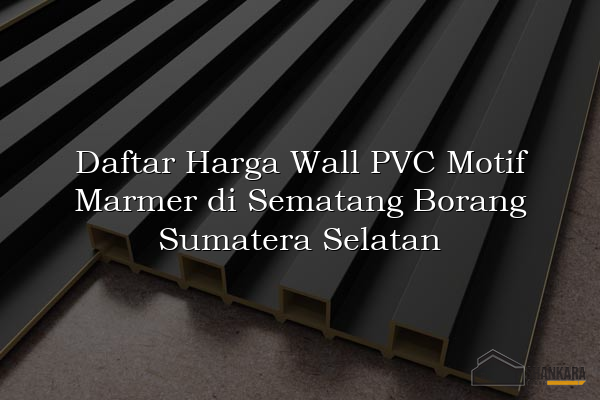 Daftar Harga Wall PVC Motif Marmer di Sematang Borang Sumatera Selatan