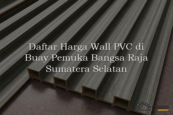 Daftar Harga Wall PVC di Buay Pemuka Bangsa Raja Sumatera Selatan