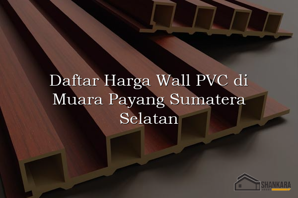 Daftar Harga Wall PVC di Muara Payang Sumatera Selatan