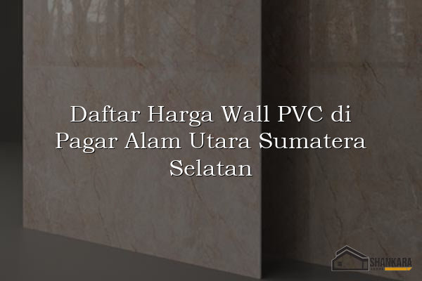 Daftar Harga Wall PVC di Pagar Alam Utara Sumatera Selatan