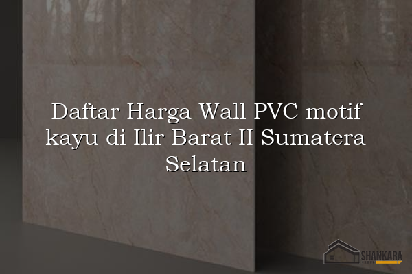 Daftar Harga Wall PVC motif kayu di Ilir Barat II Sumatera Selatan