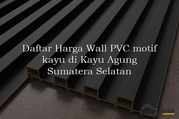 Daftar Harga Wall PVC motif kayu di Kayu Agung Sumatera Selatan