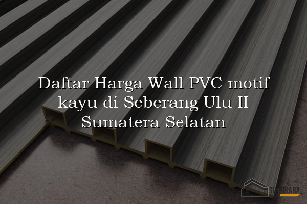 Daftar Harga Wall PVC motif kayu di Seberang Ulu II Sumatera Selatan