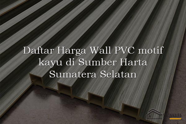 Daftar Harga Wall PVC motif kayu di Sumber Harta Sumatera Selatan