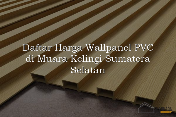 Daftar Harga Wallpanel PVC di Muara Kelingi Sumatera Selatan