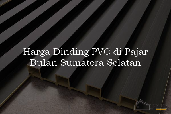 Harga Dinding PVC di Pajar Bulan Sumatera Selatan