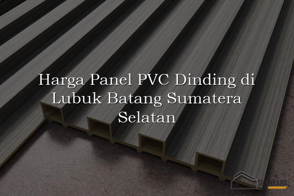 Harga Panel PVC Dinding di Lubuk Batang Sumatera Selatan
