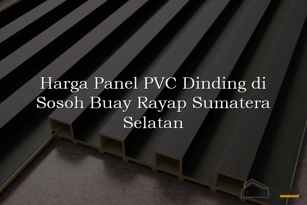 Harga Panel PVC Dinding di Sosoh Buay Rayap Sumatera Selatan